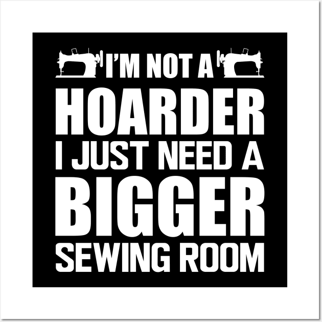 Sewing - I'm not a hoarder I just need a bigger sewing room Wall Art by KC Happy Shop